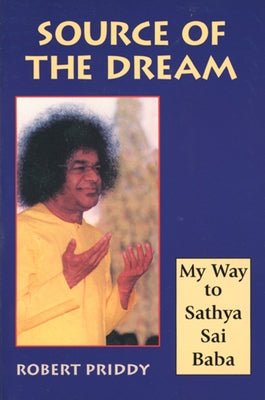 Source of the Dream: My Way to Sathya Sai Baba by Priddy, Robert