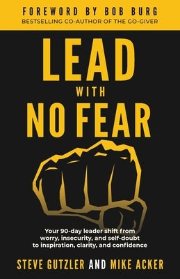 Lead With No Fear: Your 90-day leader shift from worry, insecurity, and self-doubt to inspiration, clarity, and confidence by Acker, Mike