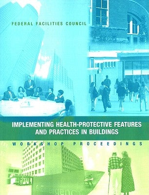Implementing Health-Protective Features and Practices in Buildings: Workshop Proceedings: Federal Facilities Council Technical Report #148 by National Research Council