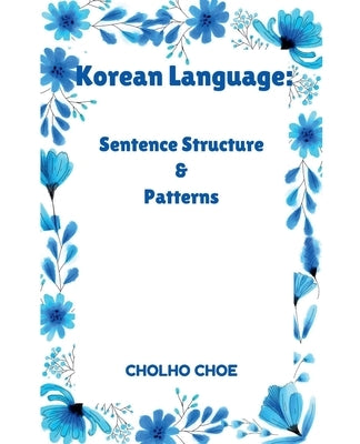 Korean Language: Sentence Structure & Patterns by Choe, Cholho