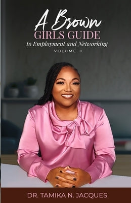 A Brown Girls Guide To Employment and Networking Volume II by Jacques, Tamika N.