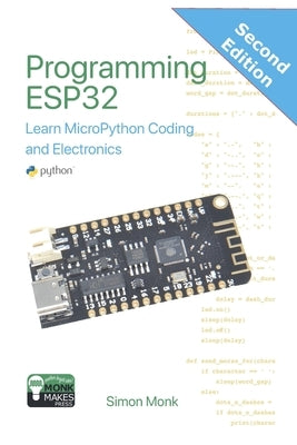 Programming ESP32: Learn MicroPython Coding and Electronics by Monk, Simon