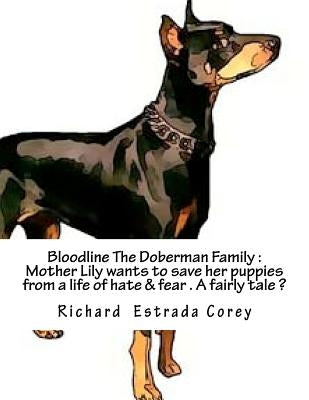 Bloodline The Doberman Family: Will Mother Lilly save her puppies from a life of hate and fear? by Corey, Richard Estrada