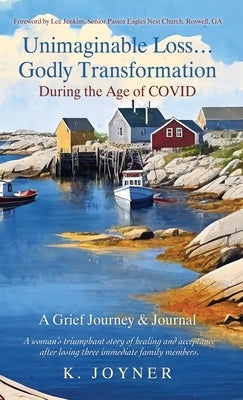 Unimaginable Loss...Godly Transformation: During the Age of Covid A Grief Journey & Journal by Joyner, K.