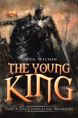 The Young King: Part 3: The Changeling Warriors by Wilson, Doug