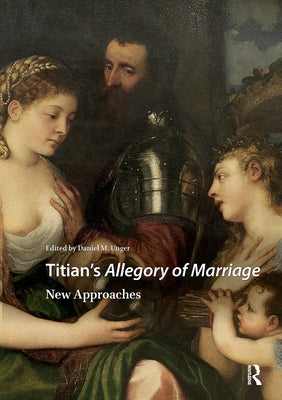 Titian's Allegory of Marriage: New Approaches by Unger, Daniel M.