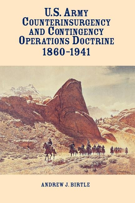 United States Army Counterinsurgency and Contingency Operations Doctrine, 1860-1941 by Birtle, Andrew J.