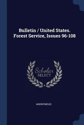 Bulletin / United States. Forest Service, Issues 96-108 by Anonymous