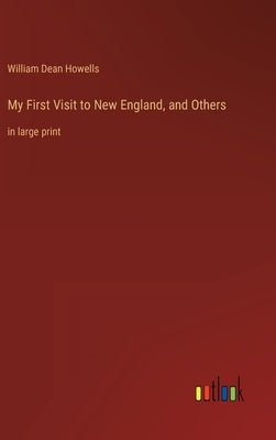 My First Visit to New England, and Others: in large print by Howells, William Dean