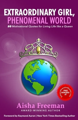 Extraordinary Girl, Phenomenal World: 50 Motivational Quotes for Living Life Like a Queen by Freeman, Aisha