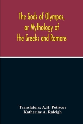 The Gods Of Olympos, Or Mythology Of The Greeks And Romans by Petiscus, A. H.