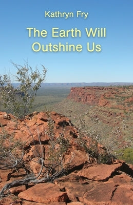 The Earth Will Outshine Us by Fry, Kathryn