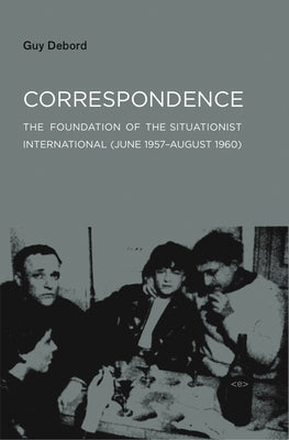 Correspondence: The Foundation of the Situationist International (June 1957--August 1960) by Debord, Guy