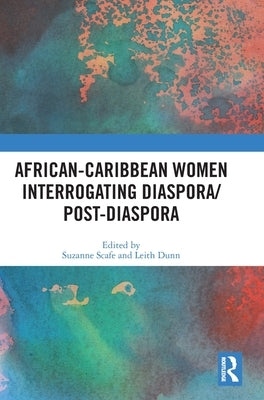 African-Caribbean Women Interrogating Diaspora/Post-Diaspora by Scafe, Suzanne