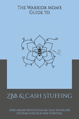 The Warrior Mom's Guide to ZBB & Cash Stuffing: Zero-Based Budgeting & Cash Envelope Systems for Sick-Day Survival by Harris, Shaundra M. G.