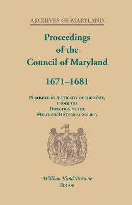 Proceedings of the Council of Maryland, 1671-1681 by Browne, William Hand