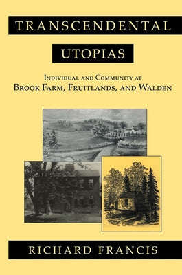 Transcendental Utopias: Individual and Community at Brook Farm, Fruitlands, and Walden by Francis, Richard