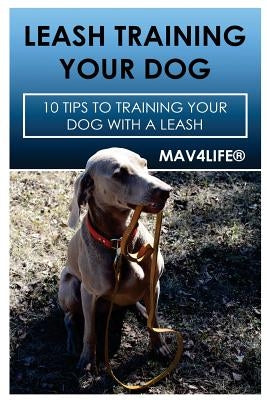 Leash Training Your Dog: 10 Tips to Training Your Dog with a Leash by Mav4life