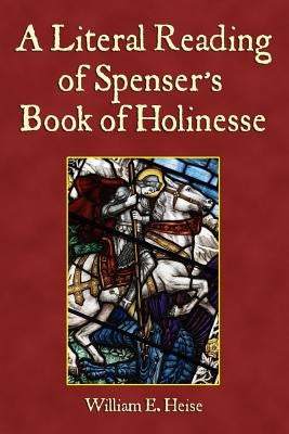 A Literal Reading of Spenser's Book of Holinesse by Heise, William E.