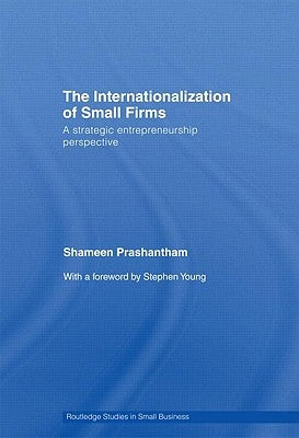 The Internationalization of Small Firms: A Strategic Entrepreneurship Perspective by Prashantham, Shameen