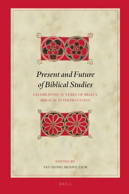 Present and Future of Biblical Studies: Celebrating Twenty-Five Years of Brill's Biblical Interpretation by Liew, Tat-Siong Benny