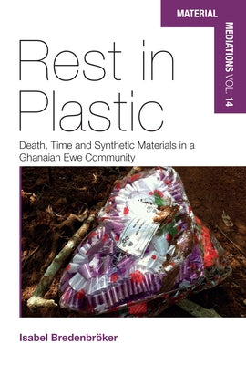 Rest in Plastic: Death, Time and Synthetic Materials in a Ghanaian Ewe Community by Bredenbröker, Isabel