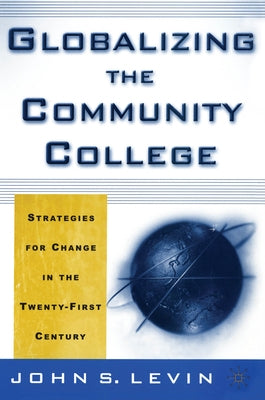 Globalizing the Community College: Strategies for Change in the Twenty-First Century by Levin, J.