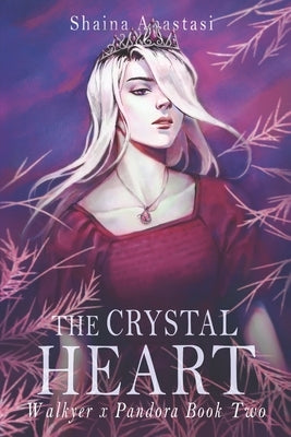The Crystal Heart: Walkyer x Pandora Book Two by Anastasi, Shaina