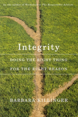 Integrity: Doing the Right Thing for the Right Reason by Killinger, Barbara