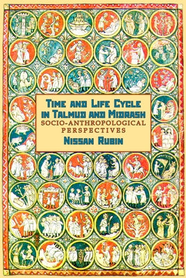 Time and the Life Cycle in Talmud and Midrash. Socio-Anthropological Perspectives by Rubin, Nissan