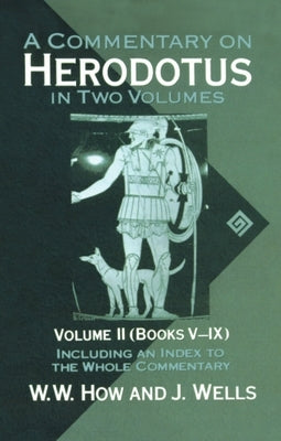 A Commentary on Herodotus: With Introduction and Appendixes Volume 2 (Books V-IX) by How, W. W.