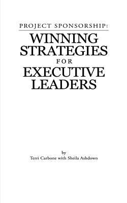 Project Sponsorship: Winning Strategies for Executive Leaders by Ashdown, Sheila