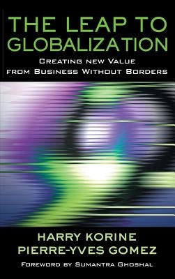 The Leap to Globalization: Creating New Value from Business Without Borders by Korine, Harry