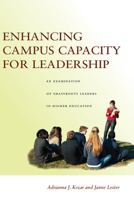 Enhancing Campus Capacity for Leadership: An Examination of Grassroots Leaders in Higher Education by Kezar, Adrianna