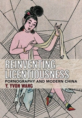 Reinventing Licentiousness by Wang, Y. Yvon