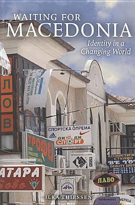 Waiting for Macedonia: Identity in a Changing World by Thiessen, Llka