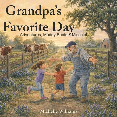 Grandpa's Favorite Day: Adventure, Muddy boots, & Mischief by Williams, Michelle