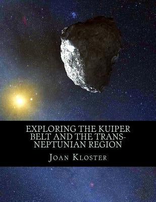 Exploring the Kuiper Belt and the Trans-Neptunian Region by Kloster, Joan