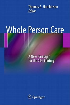 Whole Person Care: A New Paradigm for the 21st Century by Hutchinson, Tom A.