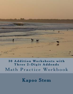 30 Addition Worksheets with Three 2-Digit Addends: Math Practice Workbook by Stem, Kapoo