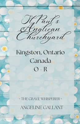 St. Paul's Anglican Churchyard, Kingston, Ontario, Canada O - R by Gallant, Angeline