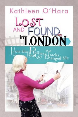 Lost and Found in London: How the Railway Tracks Hotel Changed Me by O'Hara, Kathleen