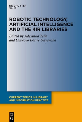 Robotic Technology, Artificial Intelligence and the 4ir Libraries by Tella, Adeyinka