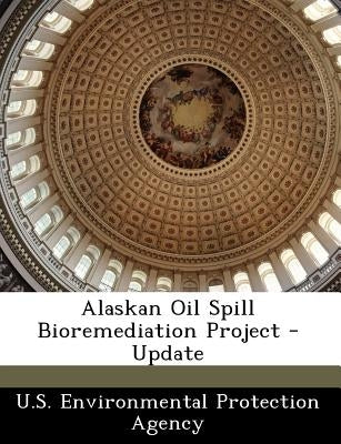 Alaskan Oil Spill Bioremediation Project - Update by U S Environmental Protection Agency