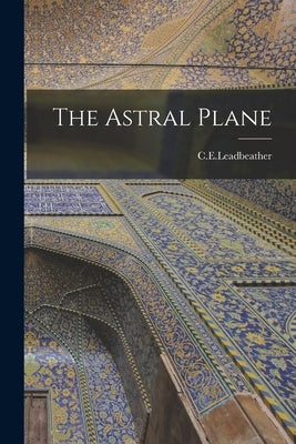 The Astral Plane by C. E. Leadbeather