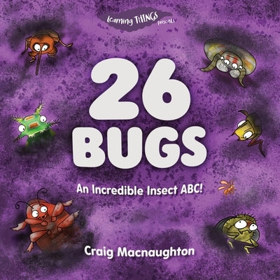 26 Bugs: An Incredible Insect ABC! by Macnaughton, Craig