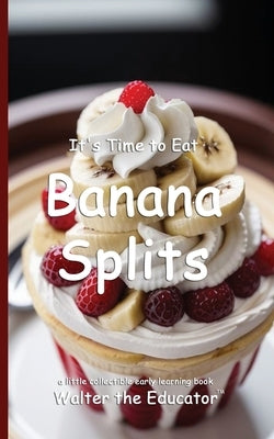 It's Time to Eat Banana Splits by Walter the Educator