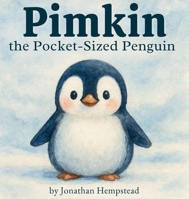 Pimkin the Pocket-Sized Penguin: A Story About Bravery, Kindness, and Feeling Big Inside by Hempstead, Jonathan