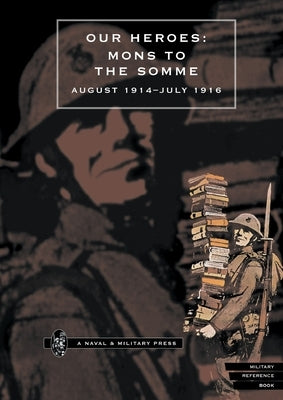 Our Heroes: Mons to the Somme August 1914-July 1916 by Anon