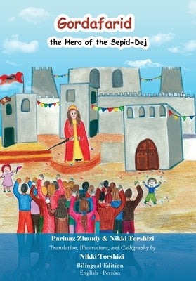 Gordafarid, the Hero of the Sepid-Dej (White-fortress): Bilingual (English- Persian) by Torshizi, Nikki
